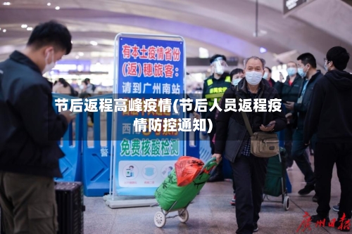 节后返程高峰疫情(节后人员返程疫情防控通知)-第2张图片