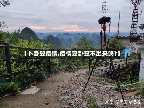 【卜卦算疫情,疫情算卦算不出来吗?】