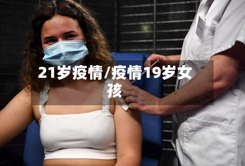 21岁疫情/疫情19岁女孩-第2张图片