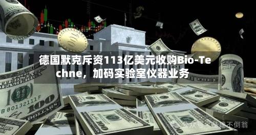 德国默克斥资113亿美元收购Bio-Techne，加码实验室仪器业务-第3张图片