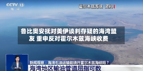 鲁比奥安抚对美伊谈判存疑的海湾盟友 重申反对霍尔木兹海峡收费