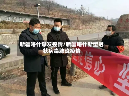 新疆喀什爆发疫情/新疆喀什新型冠状病毒肺炎疫情