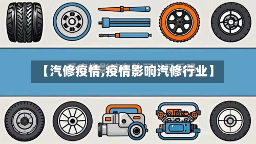 【汽修疫情,疫情影响汽修行业】-第2张图片