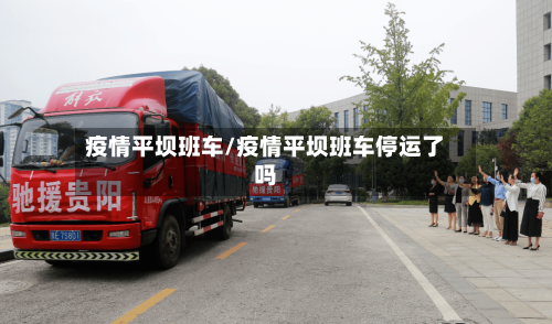 疫情平坝班车/疫情平坝班车停运了吗