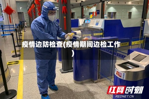 疫情边防检查(疫情期间边检工作)-第2张图片
