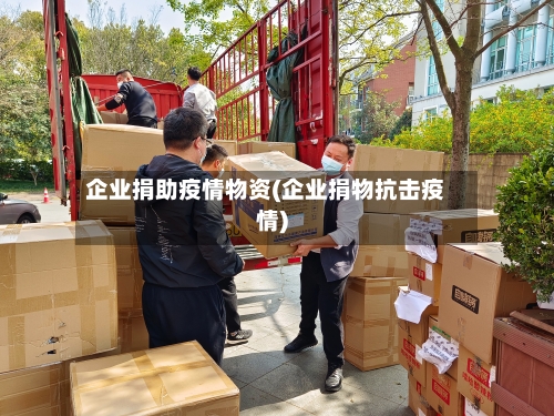 企业捐助疫情物资(企业捐物抗击疫情)