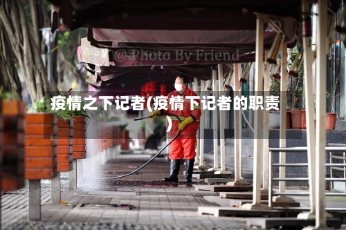 疫情之下记者(疫情下记者的职责)