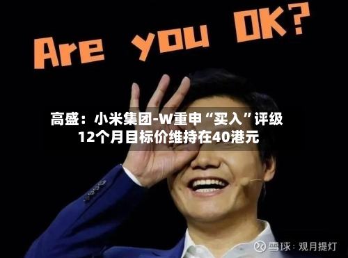 高盛：小米集团-W重申“买入”评级 12个月目标价维持在40港元-第3张图片