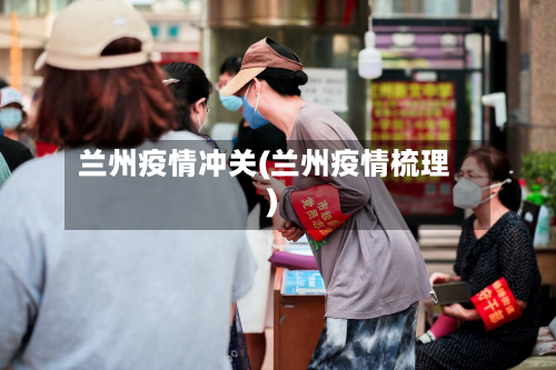 兰州疫情冲关(兰州疫情梳理)
