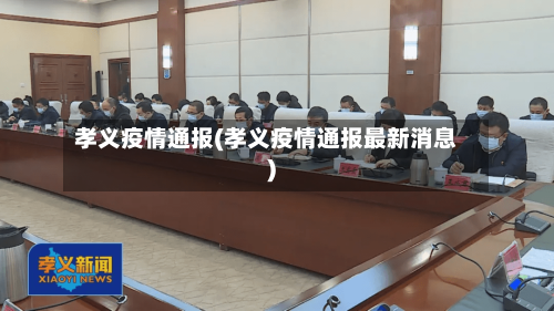 孝义疫情通报(孝义疫情通报最新消息)-第2张图片
